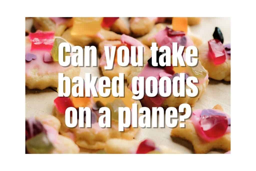 Can you take baked goods on a plane?