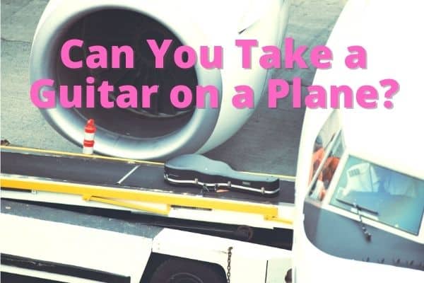 Can You Bring a Guitar on a Plane? Flying with a Guitar