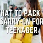 What To Pack In A Carry-On For A Teenager [The Ultimate Packing Guide]