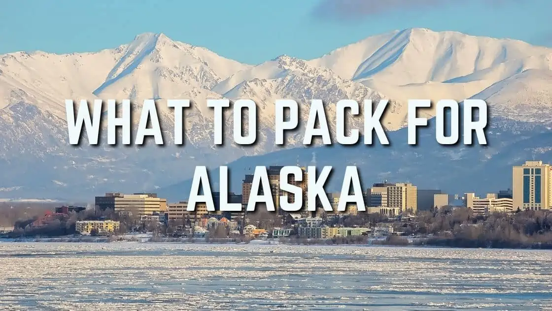 What To Pack For Alaska (The Ultimate Packing Guide)