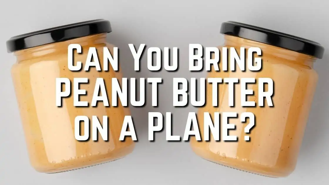 Can You Take Peanut Butter on a Plane? TSA Peanut Butter Rules