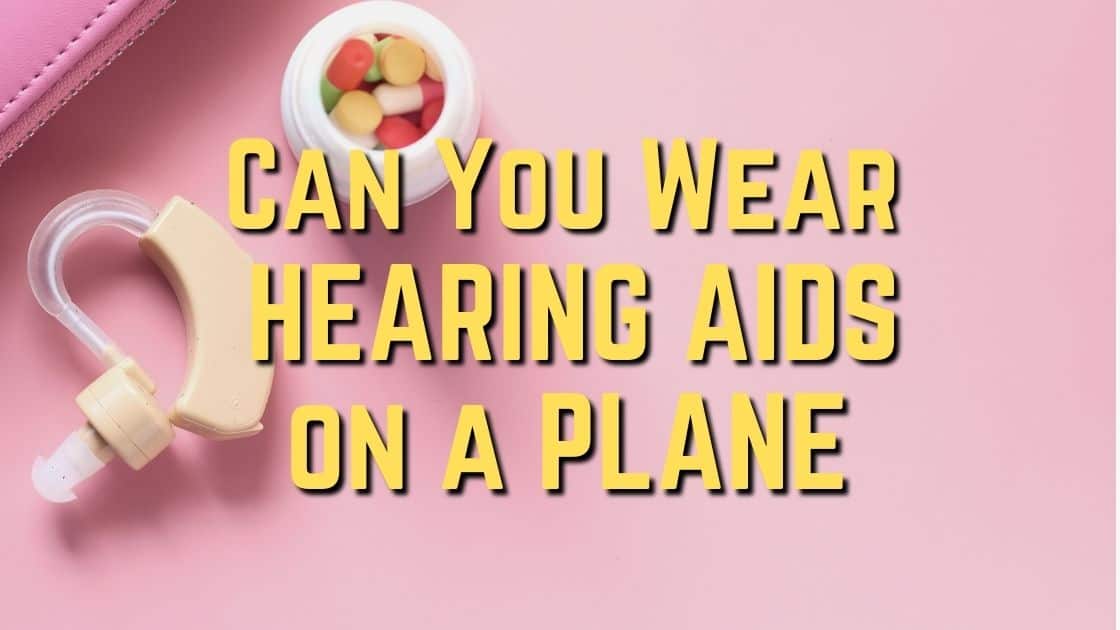 Can You Wear Hearing Aids on a Plane?