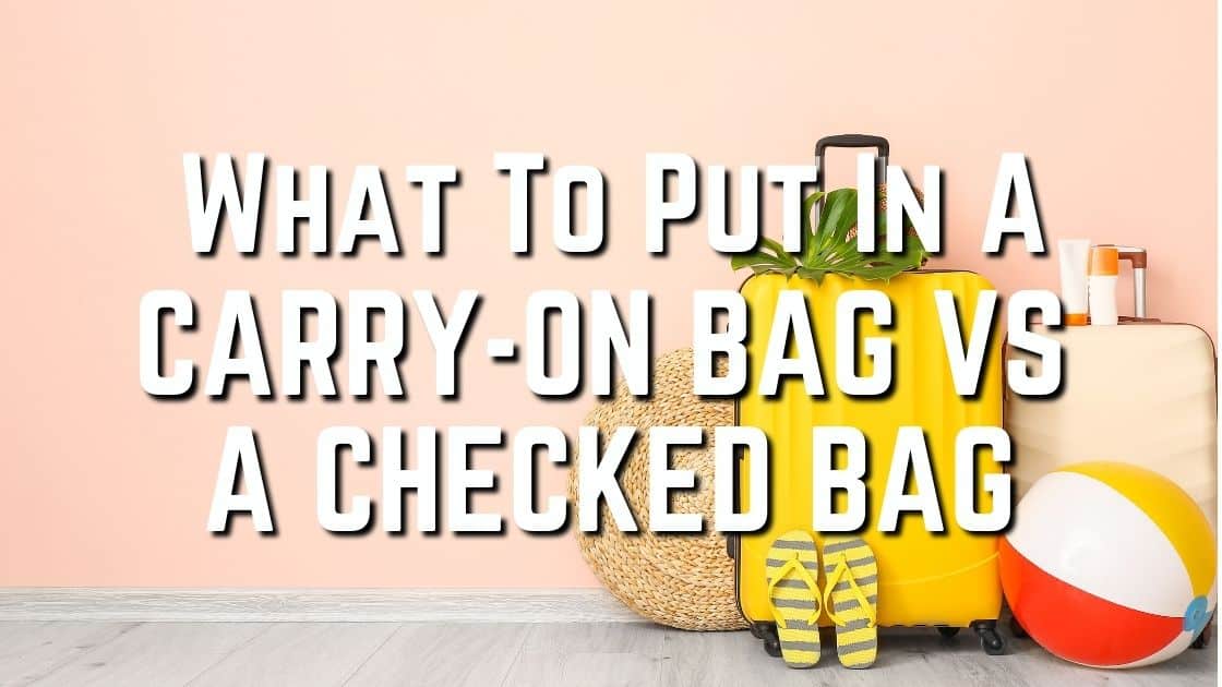 What To Put In Carry On vs Checked Bag? 