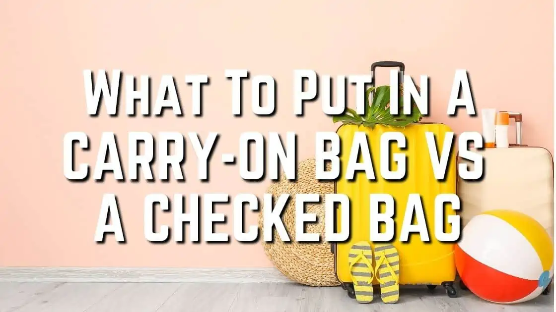What To Put In A Carry-on Bag VS A Checked BagWhat To Put In A Carry-on Bag VS A Checked Bag_Featured Image
