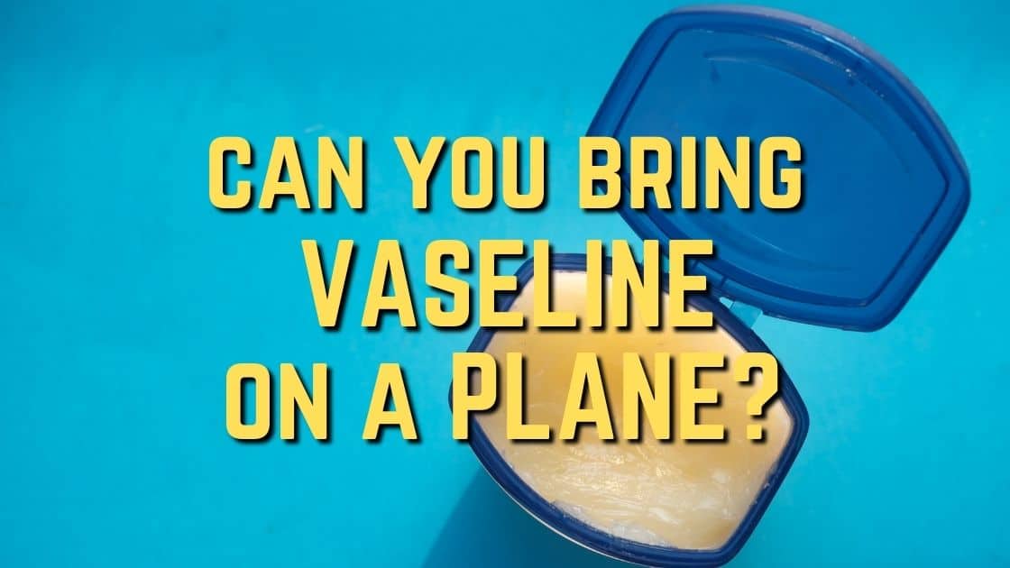 The Dos and Don’ts of Bringing Vaseline on a Plane